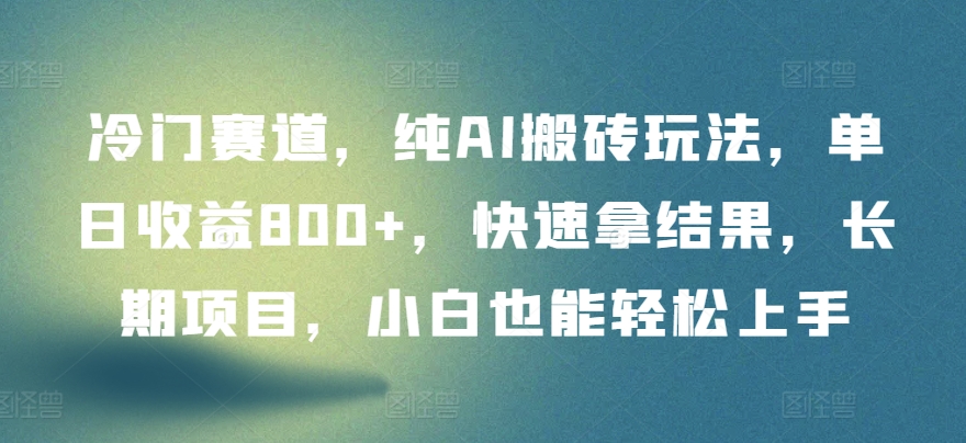 冷门赛道，纯AI搬砖玩法，单日收益800+，快速拿结果，长期项目，小白也能轻松上手 - 中赚网创-中赚网创