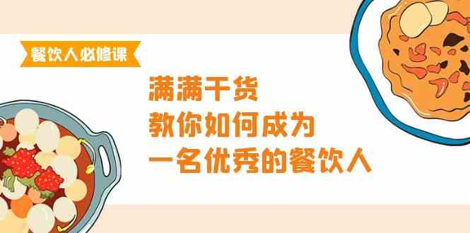 餐饮人必修课，满满干货，教你如何成为一名优秀的餐饮人（47节课） - 中赚网创-中赚网创