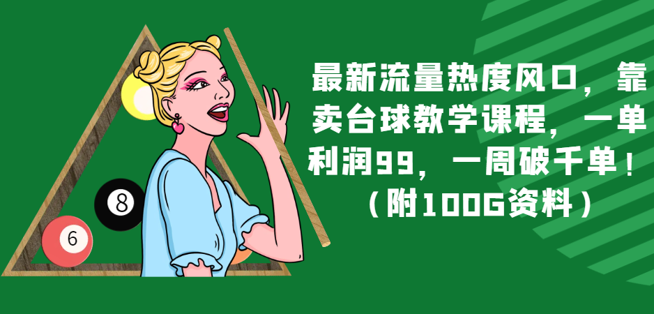 最新流量热度风口，靠卖台球教学课程，一单利润99，一周破千单！（附100G资料） - 中赚网创-中赚网创