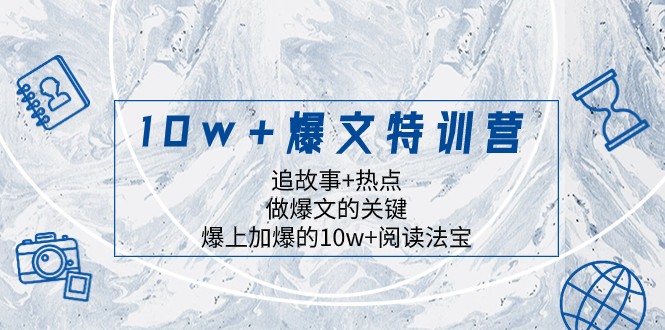 10w+爆文特训营，追故事+热点，做爆文的关键 爆上加爆的10w+阅读法宝 - 中赚网创-中赚网创