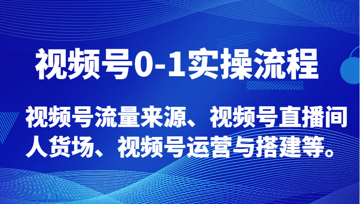 视频号0-1实操流程，视频号流量来源、视频号直播间人货场、视频号运营与搭建等。 - 中赚网创-中赚网创