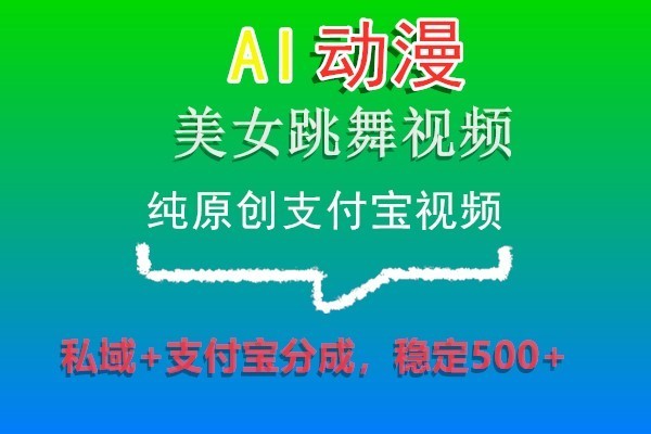 AI动漫美女跳舞视频，纯原创支付宝视频，私域+支付宝分成，稳定500+ - 中赚网创-中赚网创