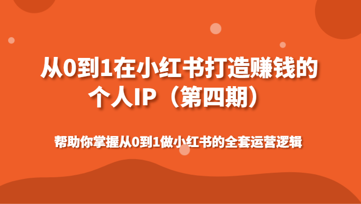 从0到1在小红书打造赚钱的个人IP（第四期）帮助你掌握从0到1做小红书的全套运营逻辑 - 中赚网创-中赚网创