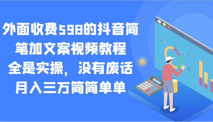 外面收费598的抖音简笔加文案视频教程，全是实操，没有废话，月入三万简简单单 - 中赚网创-中赚网创