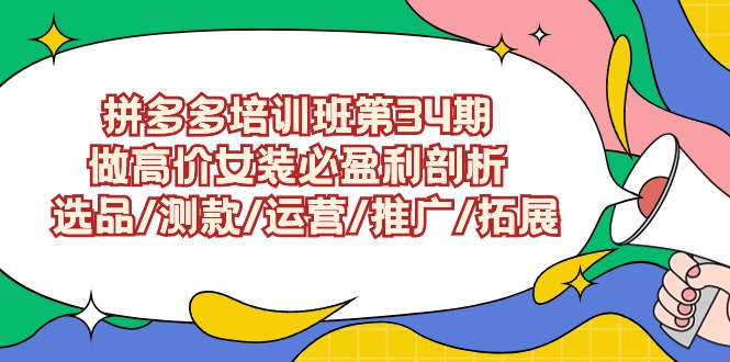 拼多多培训班第34期：做高价女装必盈利剖析 选品/测款/运营/推广/拓展 - 中赚网创-中赚网创