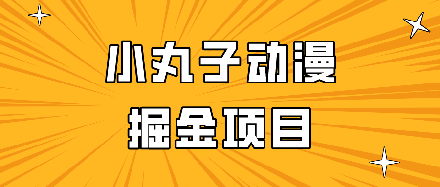 日入300的小丸子动漫掘金项目，简单好上手，适合所有朋友操作！ - 中赚网创-中赚网创