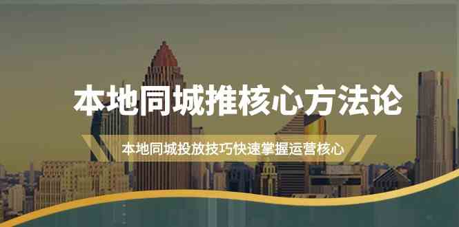 本地同城推核心方法论，本地同城投放技巧快速掌握运营核心（16节课） - 中赚网创-中赚网创