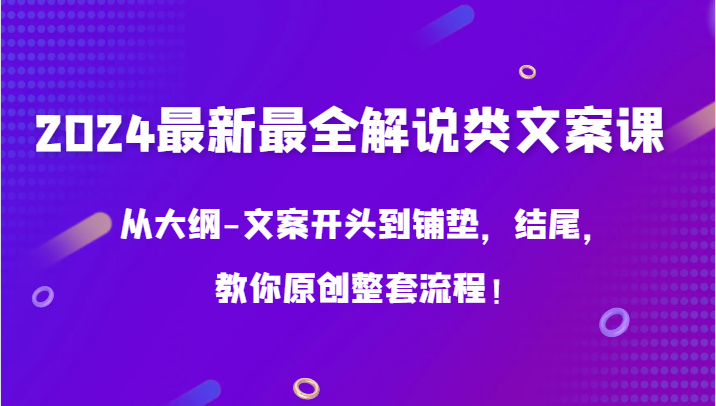 2024最新最全解说类文案课，从大纲-文案开头到铺垫，结尾，教你原创整套流程！ - 中赚网创-中赚网创