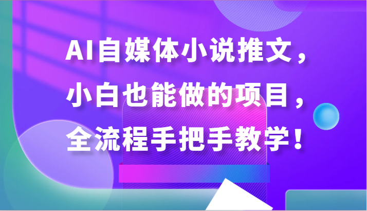 AI自媒体小说推文，小白也能做的项目，全流程手把手教学！ - 中赚网创-中赚网创