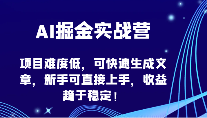 AI掘金实战营-项目难度低，可快速生成文章，新手可直接上手，收益趋于稳定！ - 中赚网创-中赚网创