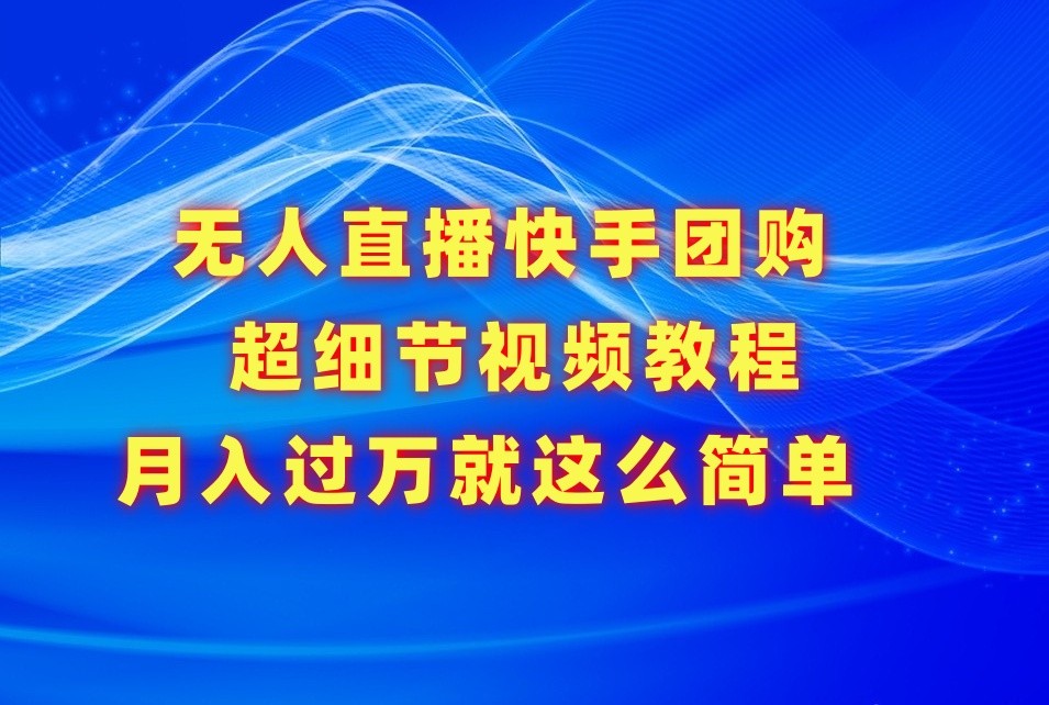 无人直播快手团购超细节视频教程，赢在细节月入过万真不是梦！ - 中赚网创-中赚网创