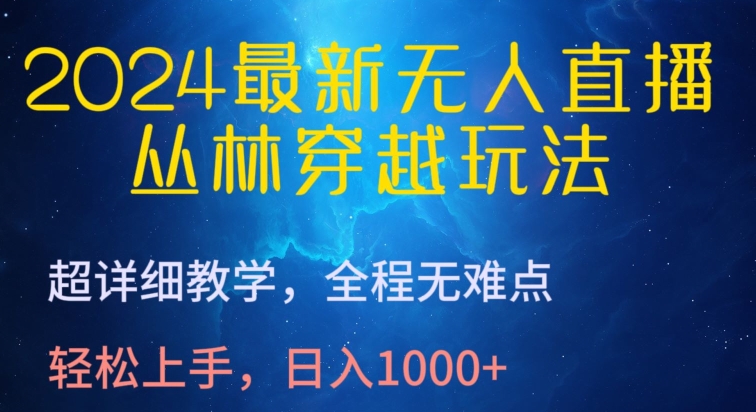 2024最新无人直播，丛林穿越玩法，超详细教学，全程无难点，轻松上手，日入1000+ - 中赚网创-中赚网创