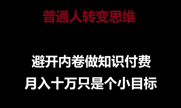 普通人转变思维，避开内卷做知识付费，月入十万只是一个小目标 - 中赚网创-中赚网创