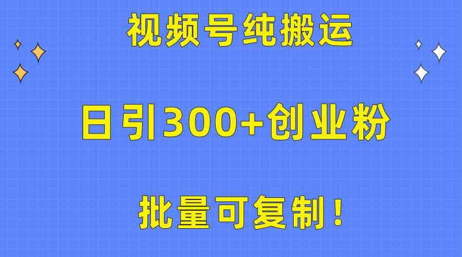 批量可复制！视频号纯搬运日引300+创业粉教程！ - 中赚网创-中赚网创