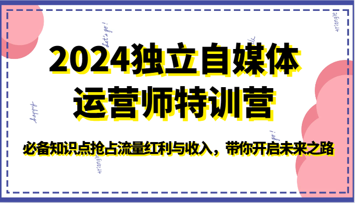 2024独立自媒体运营师特训营-必备知识点抢占流量红利与收入，带你开启未来之路 - 中赚网创-中赚网创