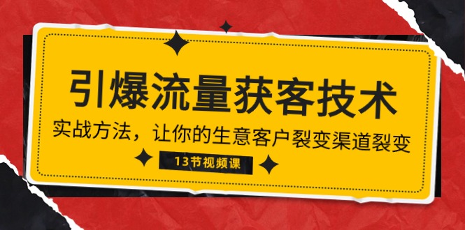 《引爆流量 获客技术》实战方法，让你的生意客户裂变渠道裂变（13节） - 中赚网创-中赚网创