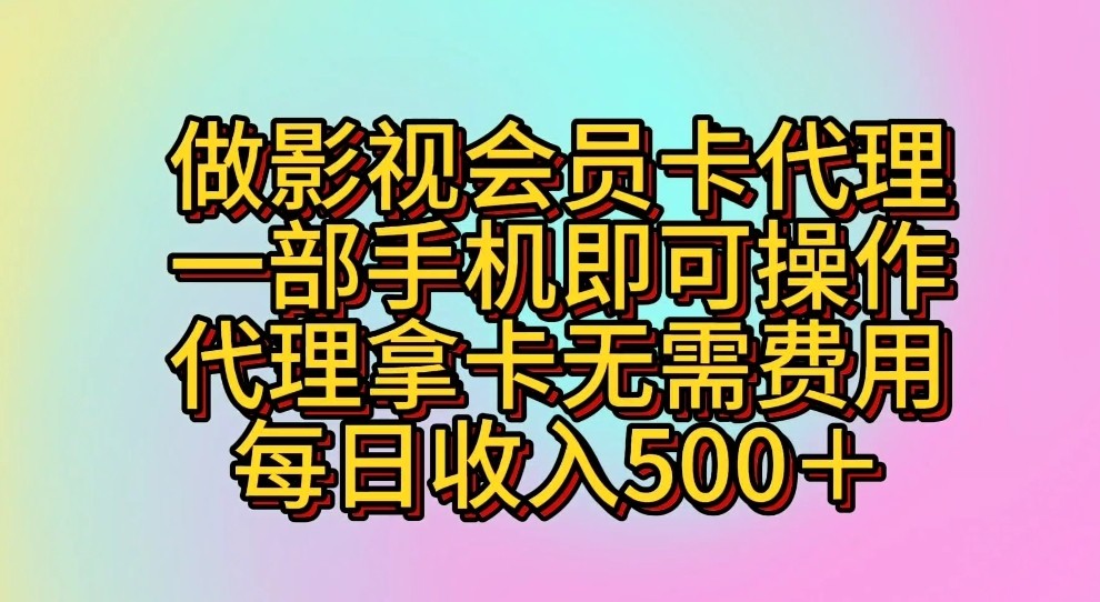 做影视会员卡代理，一部手机即可操作，代理拿卡无需费用，每日收入500＋ - 中赚网创-中赚网创