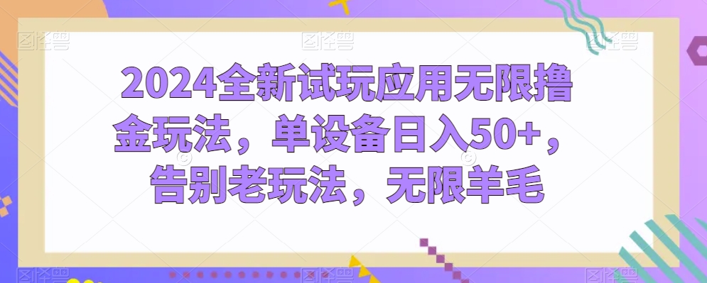 2024全新试玩应用无限撸金玩法，单设备日入50+，告别老玩法，无限羊毛 - 中赚网创-中赚网创