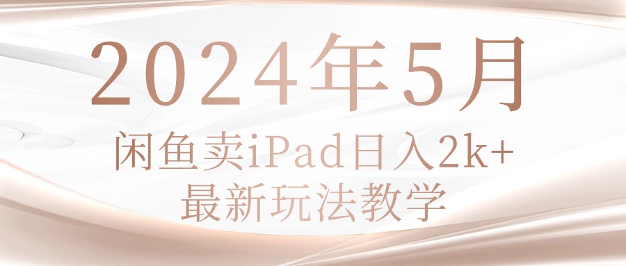 2024年5月闲鱼卖ipad日入2k，最新玩法教学 - 中赚网创-中赚网创