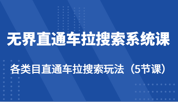 无界直通车拉搜索系统课-各类目直通车拉搜索玩法（5节课） - 中赚网创-中赚网创