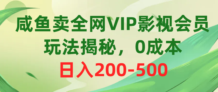 咸鱼卖全网VIP影视会员，玩法揭秘，0成本日入200-500 - 中赚网创-中赚网创