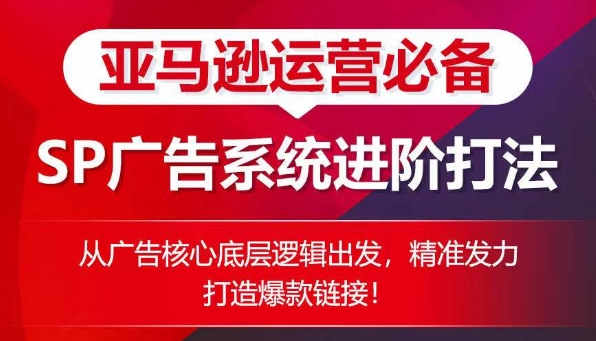 亚马逊运营必备： SP广告的系统进阶打法，从广告核心底层逻辑出发，精准发力打造爆款链接 - 中赚网创-中赚网创