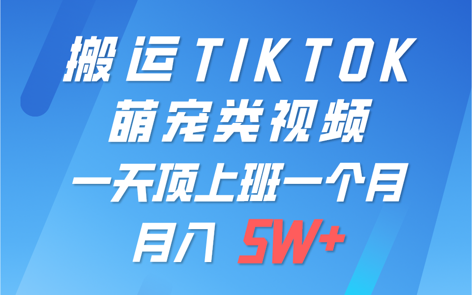 一键搬运TIKTOK萌宠类视频，一部手机即可操作，所有平台均可发布 轻松月入5W+ - 中赚网创-中赚网创