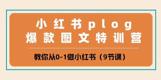 小红书 plog爆款图文特训营，教你从0-1做小红书（9节课） - 中赚网创-中赚网创