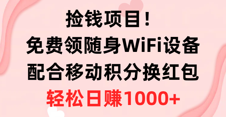 捡钱项目！免费领随身WiFi设备+移动积分换红包，有手就行，轻松日赚1000+ - 中赚网创-中赚网创