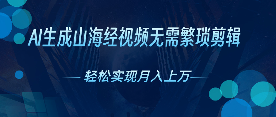 AI自动生成山海经奇幻视频，轻松月入过万，红利期抓紧 - 中赚网创-中赚网创