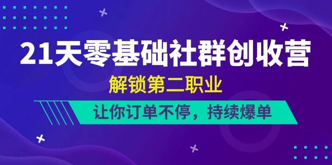 21天-零基础社群 创收营，解锁第二职业，让你订单不停，持续爆单（22节） - 中赚网创-中赚网创