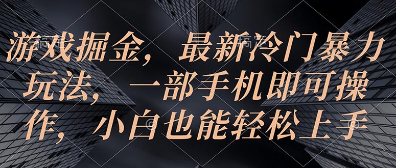 游戏掘金，最新冷门暴力玩法，一部手机即可操作，小白也能轻松上手 - 中赚网创-中赚网创