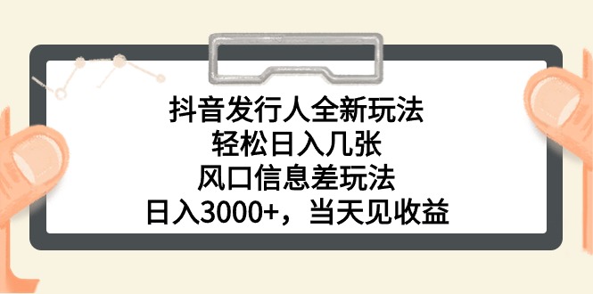 抖音发行人全新玩法，轻松日入几张，风口信息差玩法，日入3000+，当天… - 中赚网创-中赚网创