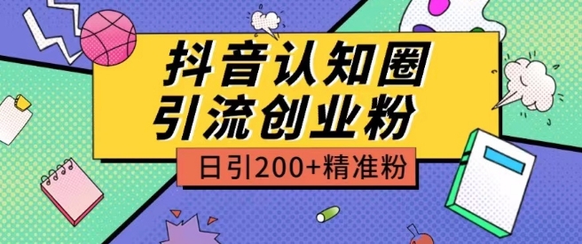 外面收费3980抖音认知圈引流创业粉玩法日引200+精准粉 - 中赚网创-中赚网创