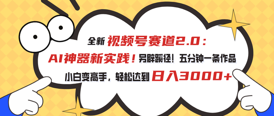 视频号赛道2.0：AI神器新实践！另辟蹊径！五分钟一条作品，小白变高手… - 中赚网创-中赚网创