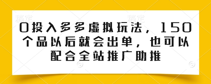 0投入多多虚拟玩法，150个品以后就会出单，也可以配合全站推广助推 - 中赚网创-中赚网创