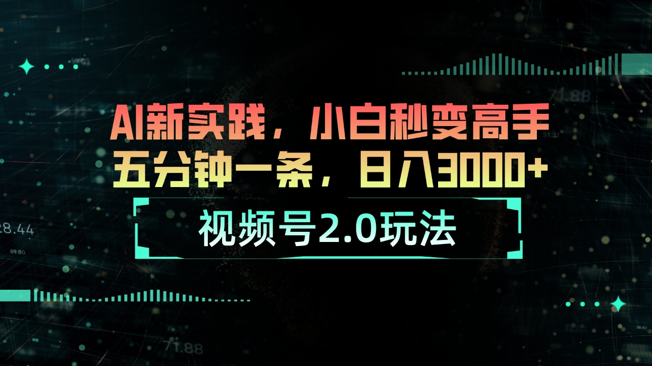 视频号2.0玩法 AI新实践，小白秒变高手五分钟一条，日入3000+ - 中赚网创-中赚网创