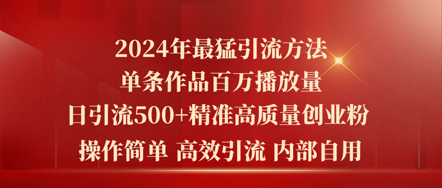 2024年最猛暴力引流方法，单条作品百万播放 单日引流500+高质量精准创业粉 - 中赚网创-中赚网创