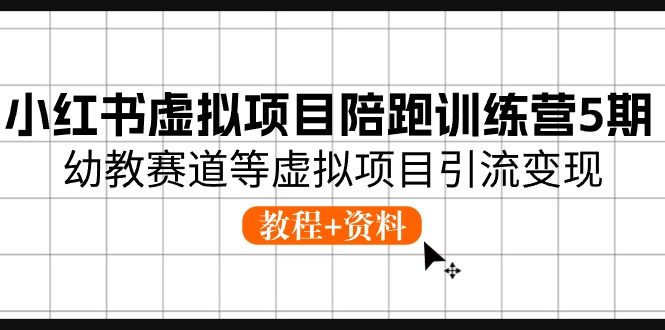 小红书虚拟项目陪跑训练营5期，幼教赛道等虚拟项目引流变现 (教程+资料) - 中赚网创-中赚网创