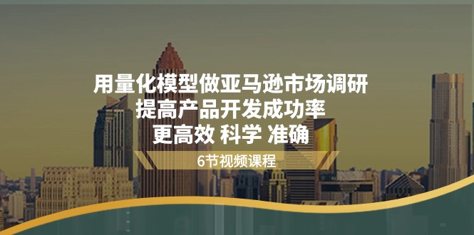 用量化 模型做亚马逊 市场调研，提高产品开发成功率 更高效 科学 准确 - 中赚网创-中赚网创