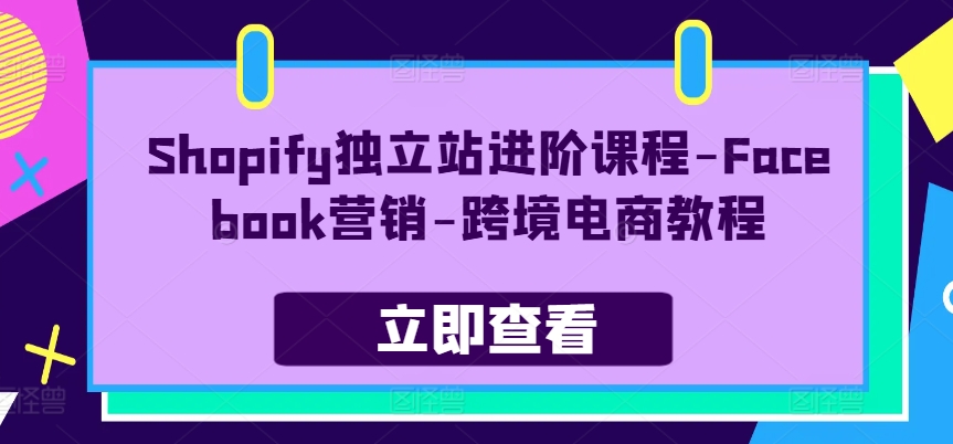 Shopify独立站进阶课程-Facebook营销-跨境电商教程 - 中赚网创-中赚网创