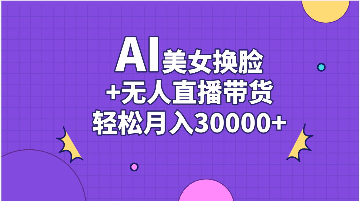 AI美女换脸视频结合无人直播带货，随便月入30000+ - 中赚网创-中赚网创