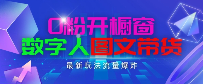 抖音最新项目，0粉开橱窗，数字人图文带货，流量爆炸，简单操作，日入1K+ - 中赚网创-中赚网创