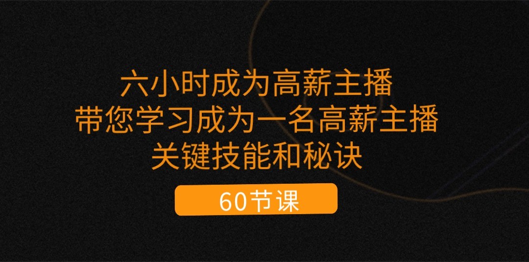 六小时成为高薪主播：带您学习成为一名高薪主播的关键技能和秘诀（62节） - 中赚网创-中赚网创