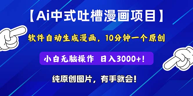 Ai中式吐槽漫画项目，软件自动生成漫画，10分钟一个原创，小白日入3000+ - 中赚网创-中赚网创