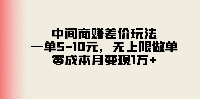 中间商赚差价玩法，一单5-10元，无上限做单，零成本月变现1万+ - 中赚网创-中赚网创