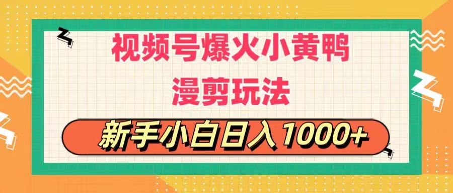 视频号爆火小黄鸭搞笑漫剪玩法，每日1小时，新手小白日入1000+ - 中赚网创-中赚网创