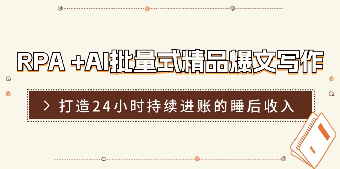 RPA+AI批量式精品爆文写作日更实操营，打造24小时持续进账的睡后收入 - 中赚网创-中赚网创