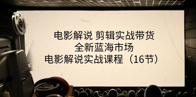 电影解说 剪辑实战带货全新蓝海市场，电影解说实战课程（16节） - 中赚网创-中赚网创