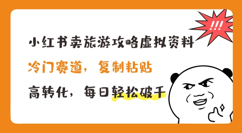 小红书卖旅游攻略虚拟资料，冷门赛道，复制粘贴，高转化，每日轻松破千 - 中赚网创-中赚网创